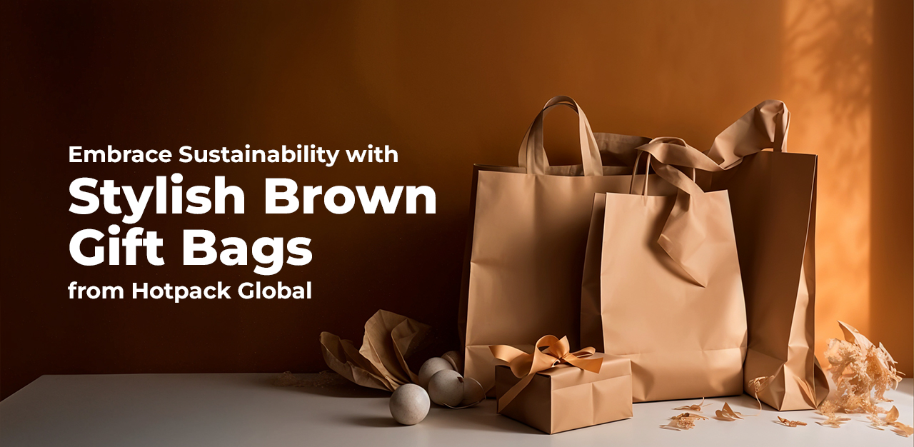 Embrace Sustainability with Stylish Brown Gift Bags from Hotpack Global